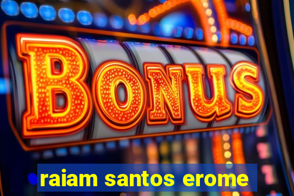 raiam santos erome